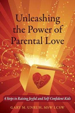 Gary Unruh - Unleashing the Power of Parental Love: 4 Steps to Raising Joyful and Self-Confident Kids