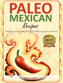 Dana Cruze - Paleo Mexican Recipes: Preparing the Simple Tex-Mex Paleo Cuisines At Home