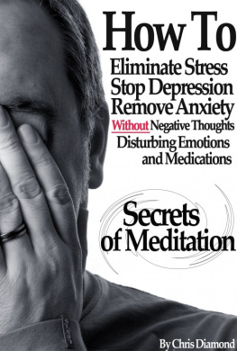 Chris Diamond - Secrets Of Meditation: How To Eliminate Stress, Stop Depression, Remove Anxiety, Without Negative Thoughts, Disturbing Emotions and Medications?