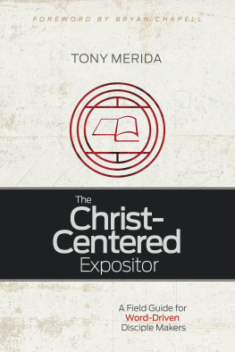 Tony Merida - The Christ-Centered Expositor: A Field Guide for Word-Driven Disciple Makers