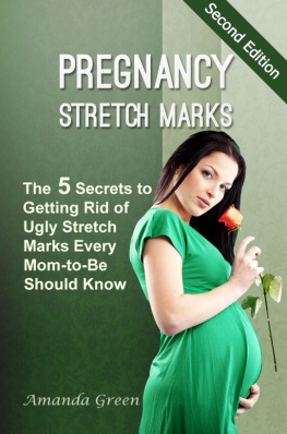 Amanda Green - Pregnancy Stretch Marks: The 5 Secrets to Getting Rid of Ugly Stretch Marks Every Mom-to-Be Should Know