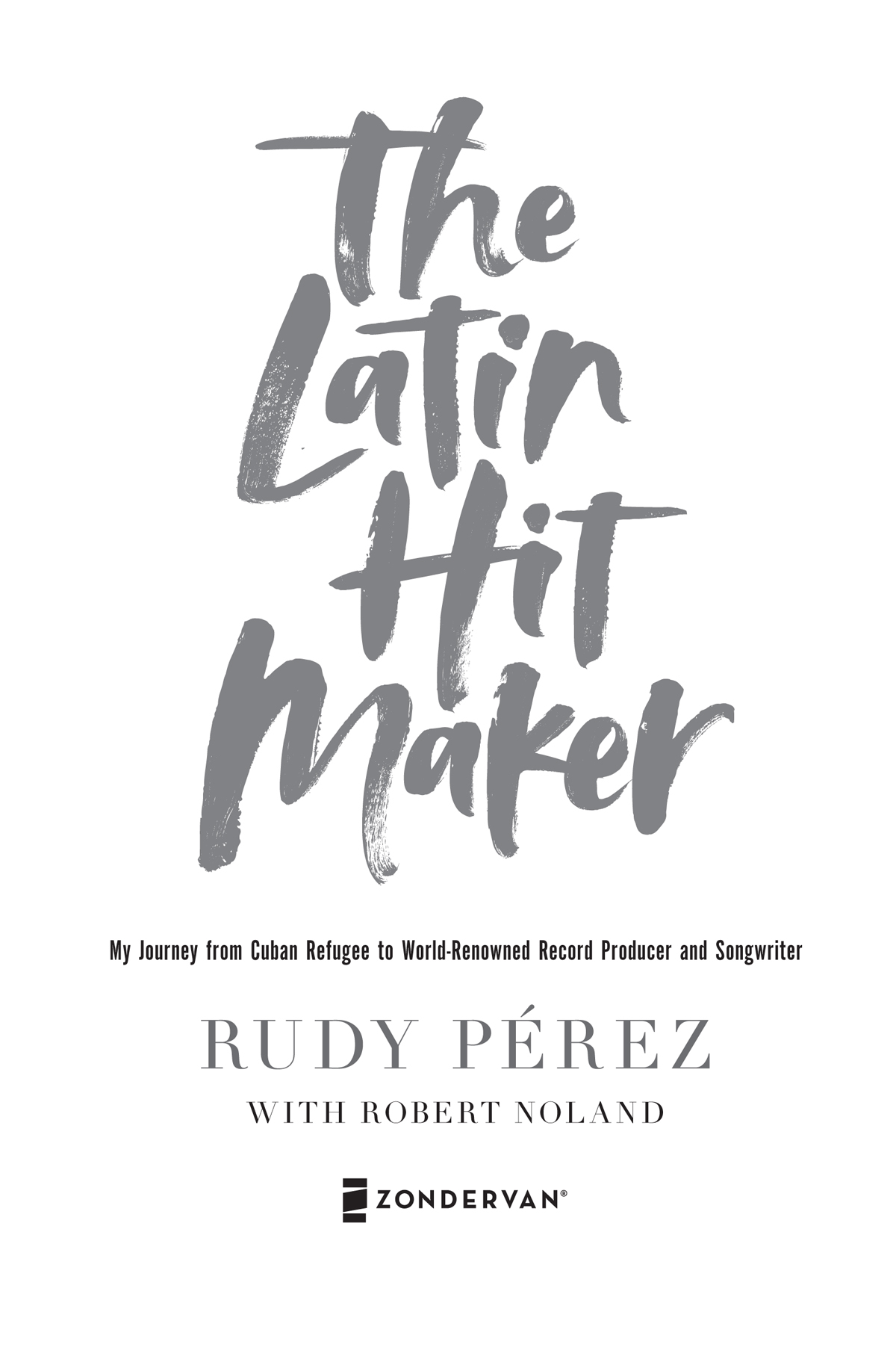 ZONDERVAN The Latin Hit Maker Copyright 2019 by Rudy Prez Requests for - photo 2