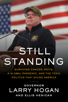 Governor Larry Hogan Still Standing: Surviving Cancer, Riots, a Global Pandemic, and the Toxic Politics that Divide America