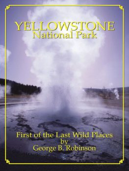 George Robinson - Yellowstone National Park: First of the Last Wild Places