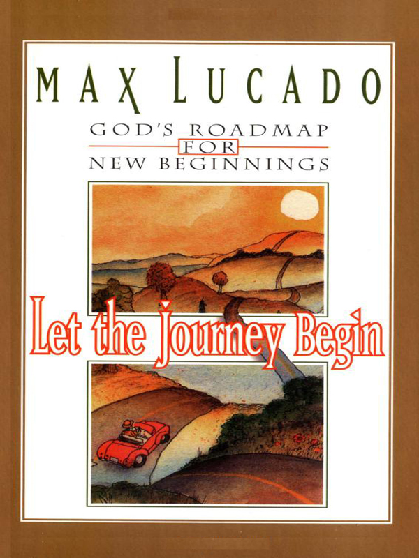 Presented to By LET THE Journey Begin MAX LUCADO 2009 by Max Lucado All - photo 1