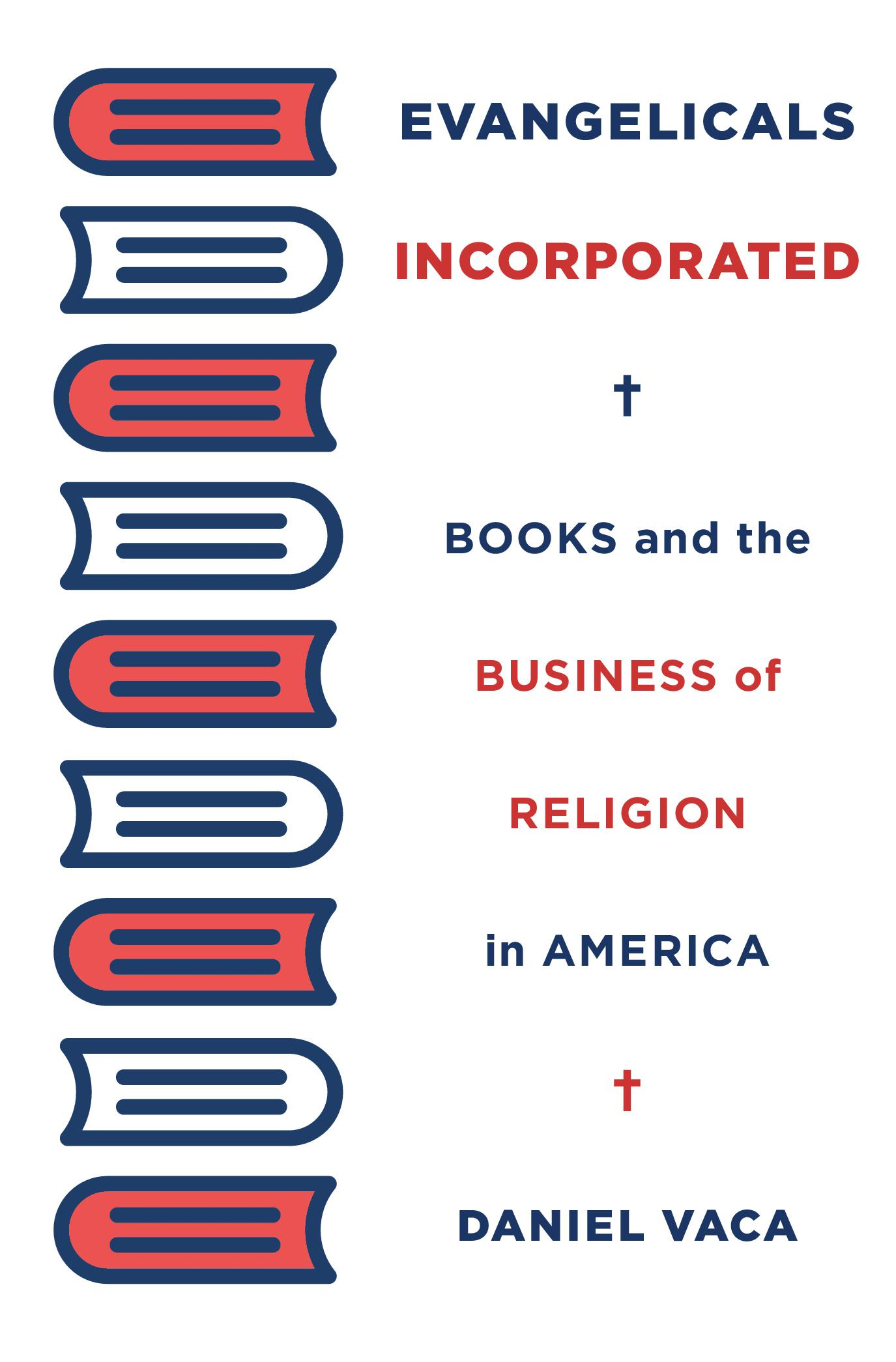 EVANGELICALS INCORPORATED BOOKS and the BUSINESS of RELIGION in AMERICA Daniel - photo 1