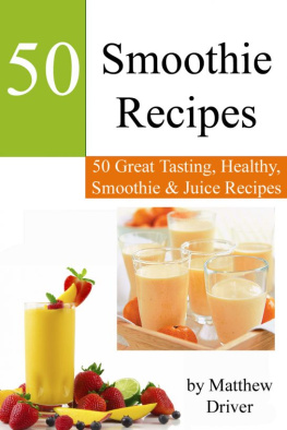 Matthew Driver - Smoothie Recipes: 50 Great Tasting, Healthy, Smoothies & Juices