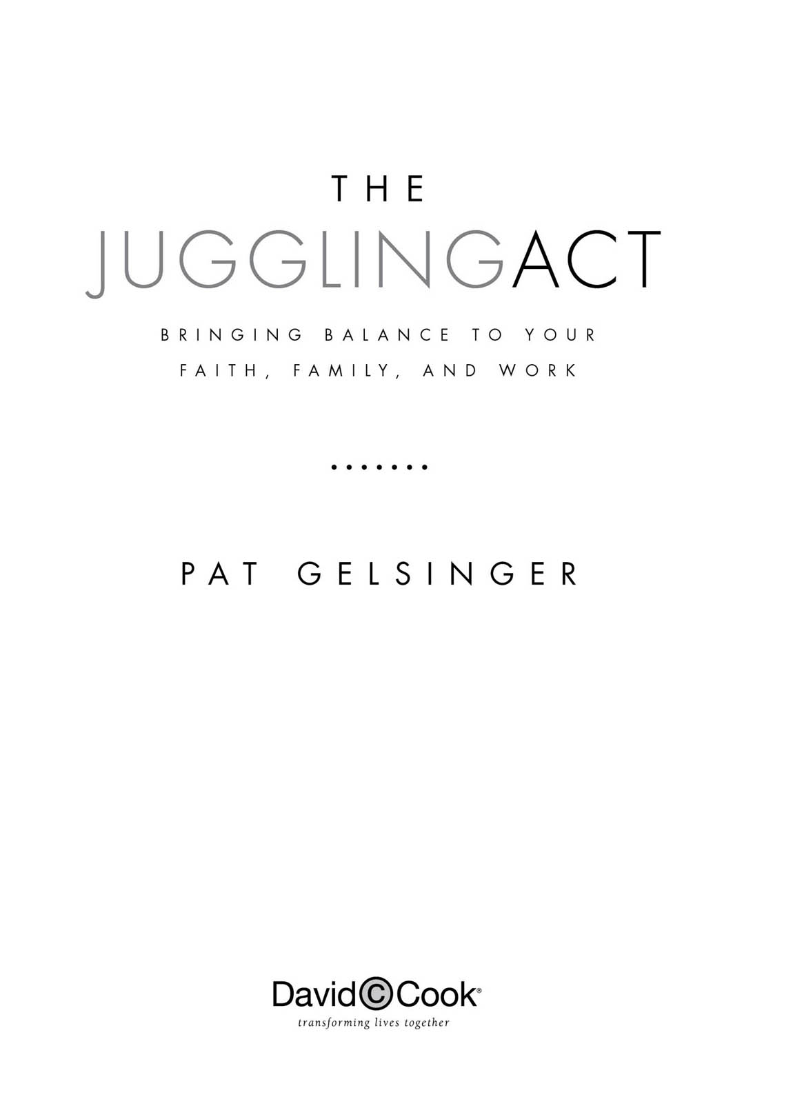 THE JUGGLING ACT Published by David C Cook 4050 Lee Vance View Colorado - photo 1