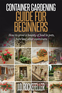 J.D. Rockefeller Container Gardening for Beginners: How to grow a bounty of food in pots, tubs and other containers