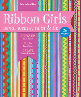 Maryellen Kim Ribbon Girls: Wind, Weave, Twist & Tie; Dress Up Your Room, Show Team Spirit, Create Pretty Presents