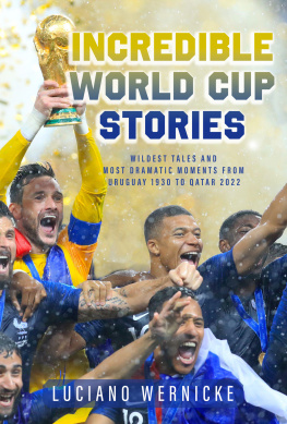 Luciano Wernicke Incredible World Cup Stories: Wildest Tales and Most Dramatic Moments from Uruguay 1930 to Qatar 2022