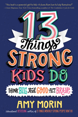Amy Morin - 13 Things Strong Kids Do: Think Big, Feel Good, Act Brave
