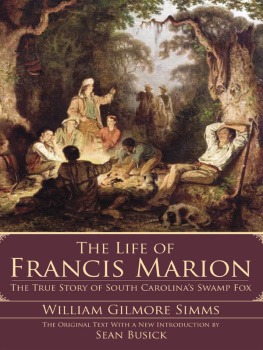 William Gilmore Simms - The Life of Francis Marion: The True Story of South Carolinas Swamp Fox