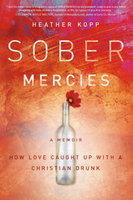 Heather Harpham Kopp Sober Mercies: How Love Caught Up with a Christian Drunk