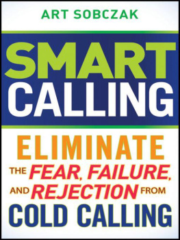 Art Sobczak Smart Calling: Eliminate the Fear, Failure, and Rejection From Cold Calling