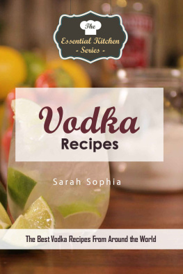 Sarah Sophia Vodka Recipes: The Best Vodka Recipes From Around the World (The Essential Kitchen Series)