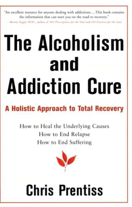 Chris Prentiss The Alcoholism and Addiction Cure: A Holistic Approach to Total Recovery