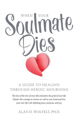Dr. Alan Wolfelt - When Your Soulmate Dies: A Guide to Healing Through Heroic Mourning
