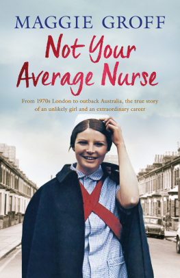 Maggie Groff - Not Your Average Nurse: From 1970s London to Outback Australia, the True Story of an Unlikely Girl and an Extraordinary Career