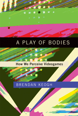 Brendan Keogh - A Play of Bodies: How We Perceive Videogames