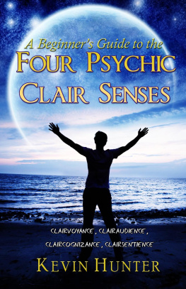 Kevin Hunter - A Beginners Guide to the Four Psychic Clair Senses: Clairvoyance, Clairaudience, Claircognizance, Clairsentience