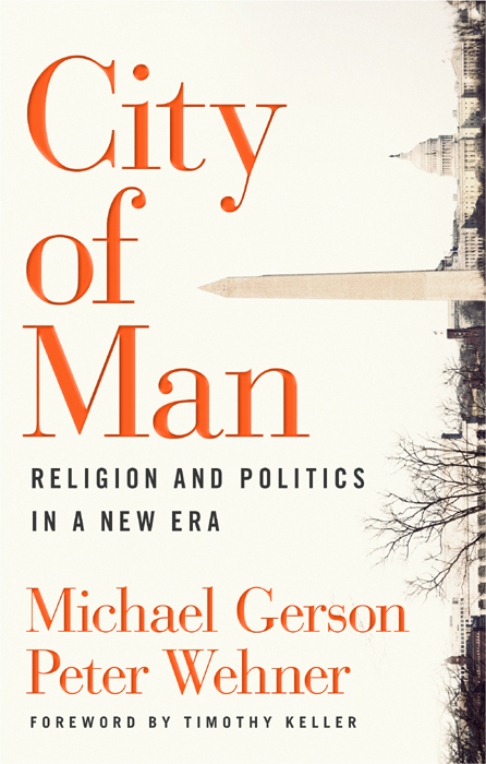 City of Man RELIGION AND POLITICS IN A NEW ERA Michael Gerson Peter - photo 1