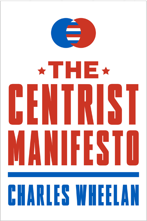 THE CENTRIST MANIFESTO CHARLES WHEELAN FOR SOPHIA Contents S - photo 1