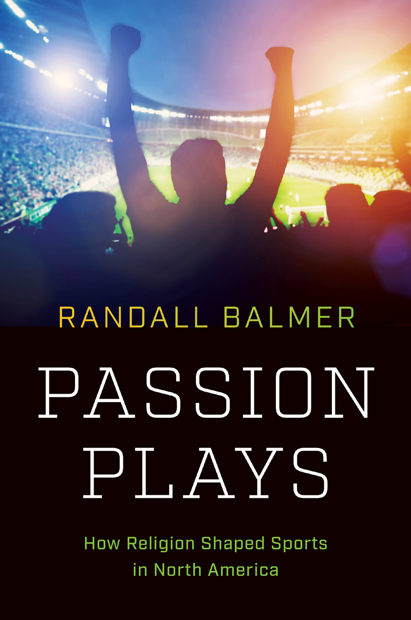 Passion Plays Also by Randall Balmer Bad Faith Race and the Rise of the - photo 1