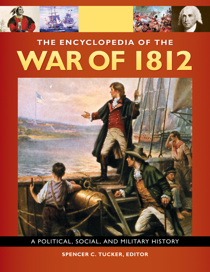 The Encyclopedia of the War of 1812 A Political Social and Military History - photo 1