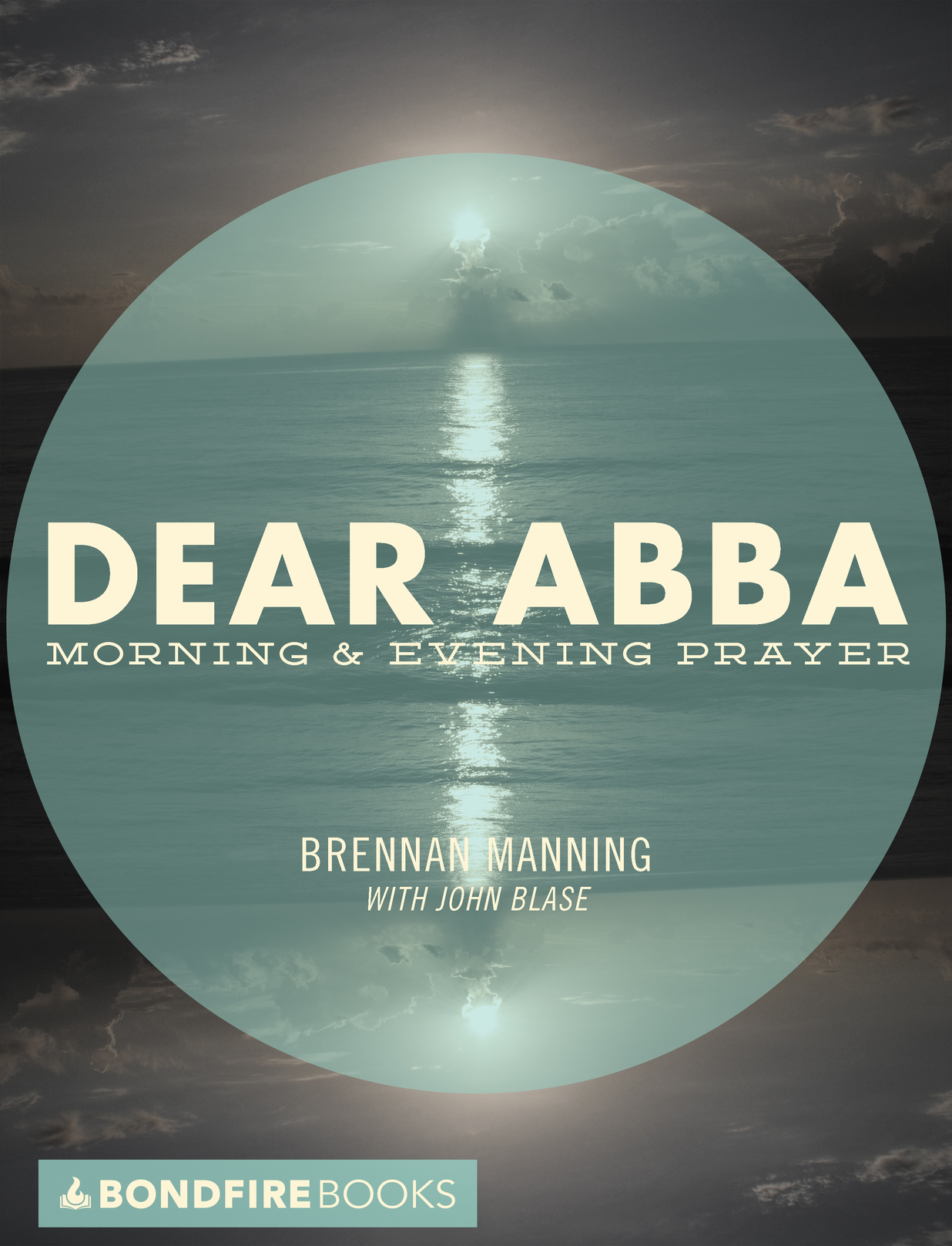 Dear Abba Morning and Evening Prayer Brennan Manning with John Blase - photo 1