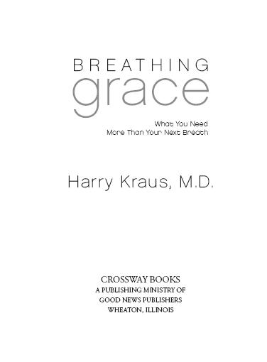 Breathing Grace Copyright 2007 by Harry Kraus Published by Crossway Books a - photo 1