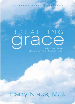 Harry Kraus Breathing Grace: What You Need More than Your Next Breath