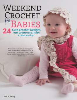 Sue Whiting - Weekend Crochet for Babies: 24 Cute Crochet Designs, from Sweaters and Jackets to Hats and Toys