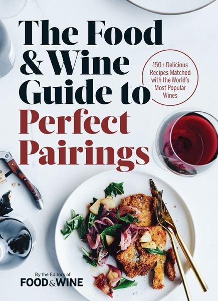 The Food Wine Guide to Perfect Pairings 150 Delicious Recipes Matched with - photo 1