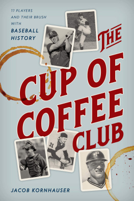 Jacob Kornhauser The Cup of Coffee Club: 11 Players and Their Brush with Baseball History