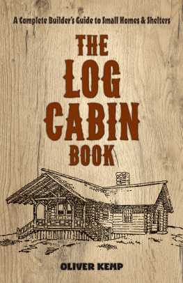 Oliver Kemp - The Log Cabin Book: A Complete Builders Guide to Small Homes and Shelters