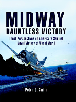 Peter C. Smith - Midway: Dauntless Victory: Fresh Perspectives on Americas Seminal Naval Victory of World War II