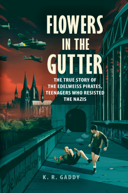 K. R. Gaddy - Flowers in the Gutter: The True Story of the Edelweiss Pirates, Teenagers Who Resisted the Nazis