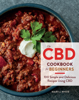 Mary J. White - The CBD Cookbook for Beginners: 100 Simple and Delicious Recipes Using CBD