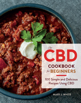 Mary J. White The CBD Cookbook for Beginners: 100 Simple and Delicious Recipes Using CBD