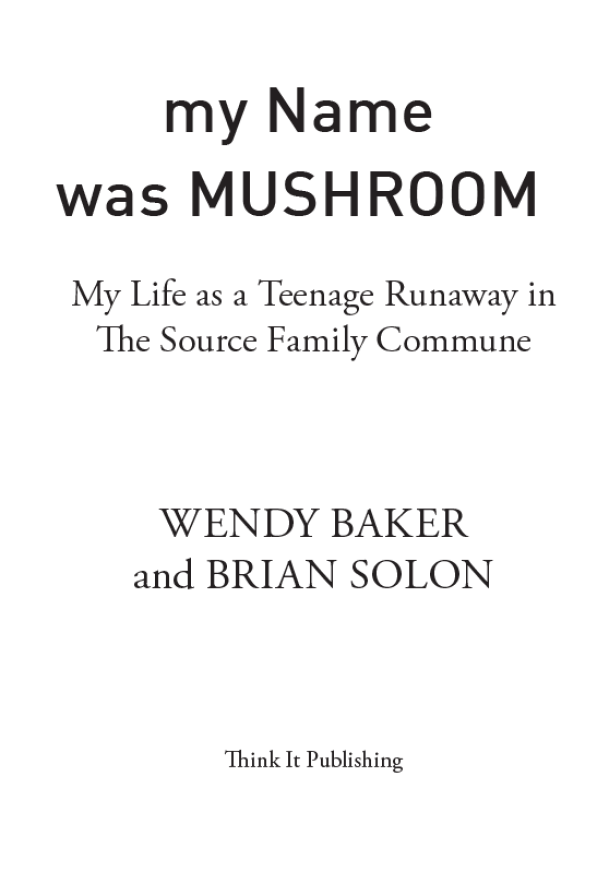 My Name Was Mushroom My Life as a Teenage Runaway in The Source Family Commune - photo 2