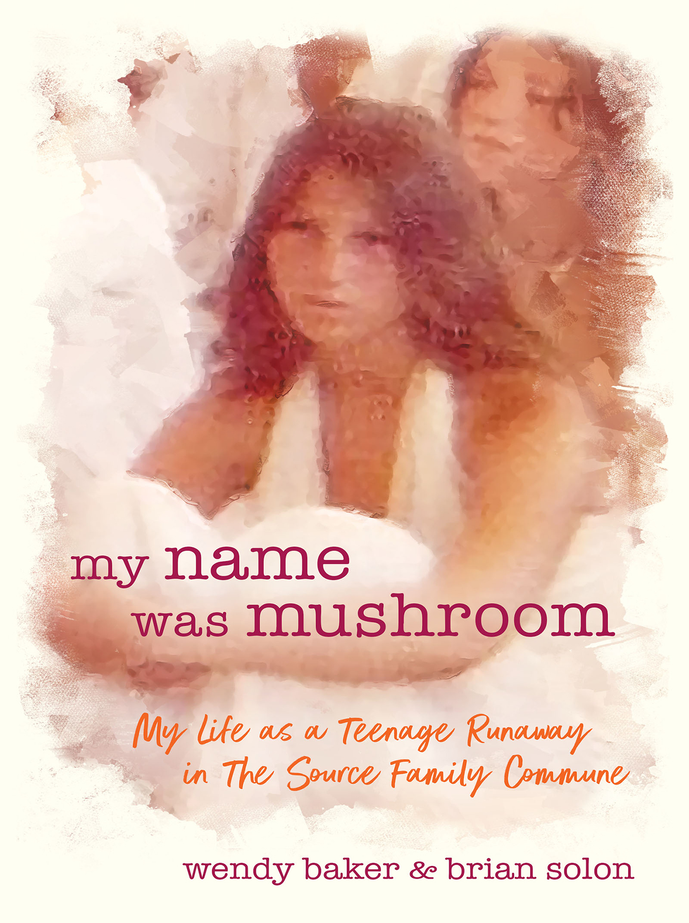 My Name Was Mushroom My Life as a Teenage Runaway in The Source Family Commune - photo 1