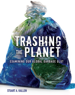 Stuart A. Kallen Trashing the Planet: Examining Our Global Garbage Glut