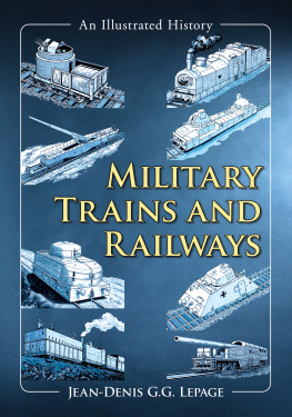 Jean-Denis G.G. Lepage - Military Trains and Railways: An Illustrated History