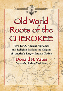 Donald N. Yates - Old World Roots of the Cherokee: How Dna, Ancient Alphabets and Religion Explain the Origins of Americas Largest Indian Nation