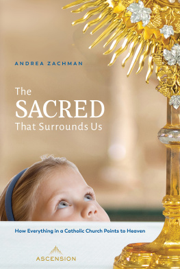 Andrea Zachman - The Sacred That Surrounds Us: How Everything in a Catholic Church Points to Heaven