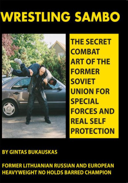 Gintas Bukauskas Wrestling Sambo: The Secret Combat Art of the Former Soviet Union for Special Forces and Real Self Protection