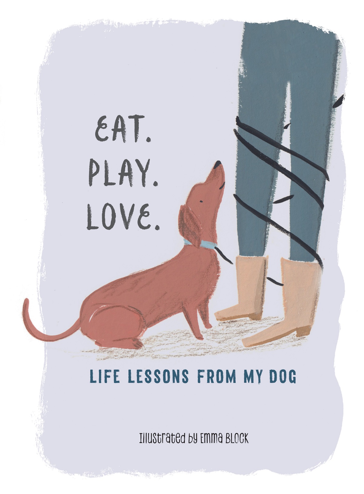 EAT PLAY LOVE Life Lessons from My Dog Illustrations copyright 2019 by - photo 1