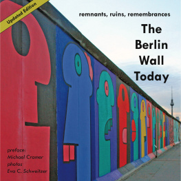 Michael Cramer The Berlin Wall Today: Remnants, Ruins, Remembrances