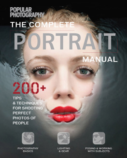 The Editors of Popular Photography - The Complete Portrait Manual: 200+ Tips & Techniques for Shooting the Perfect Photos of People